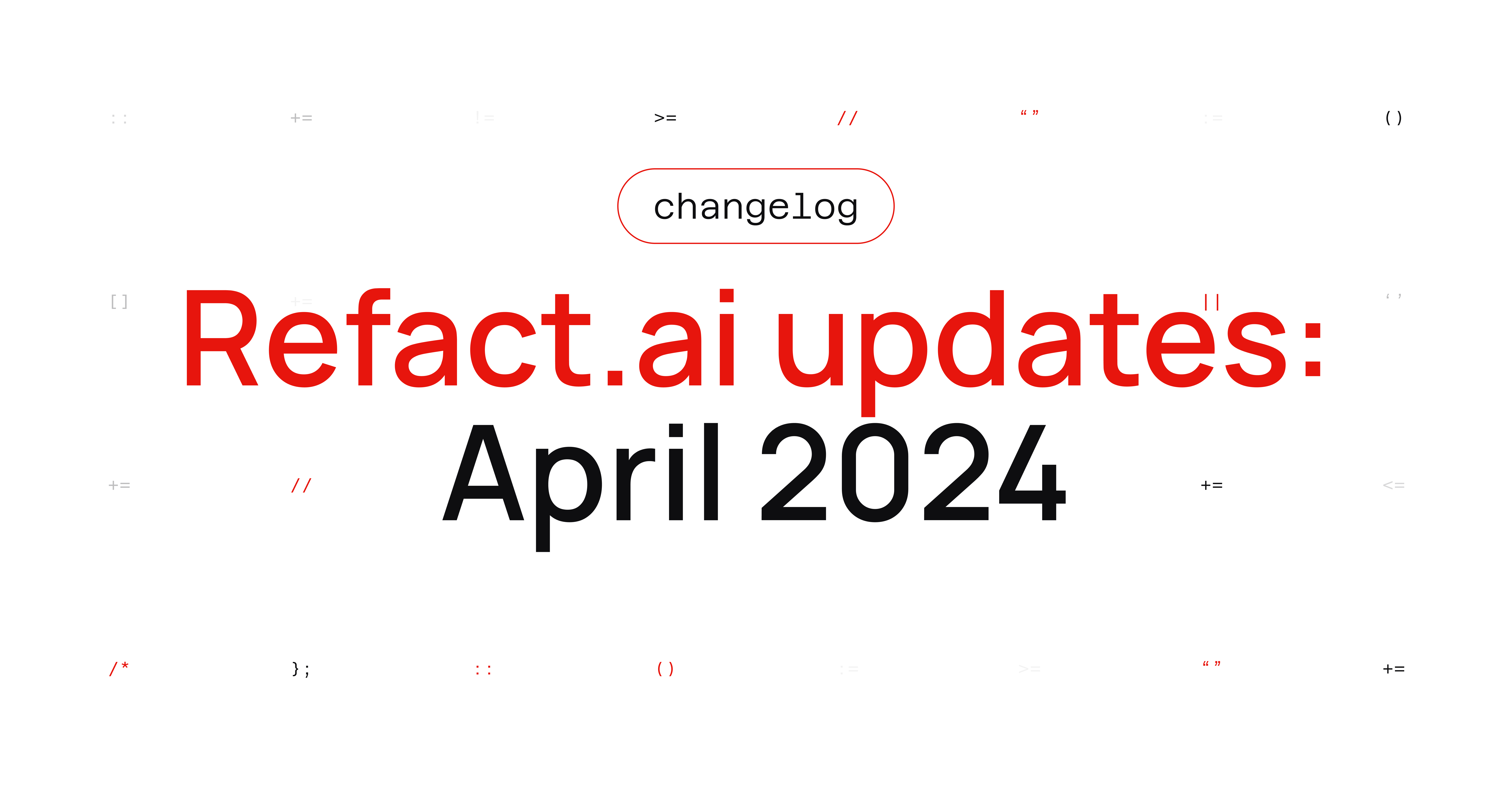 Refact.ai Updates for April 2024