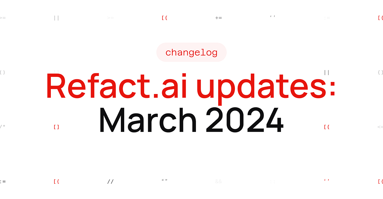 Refact.ai Updates for March 2024